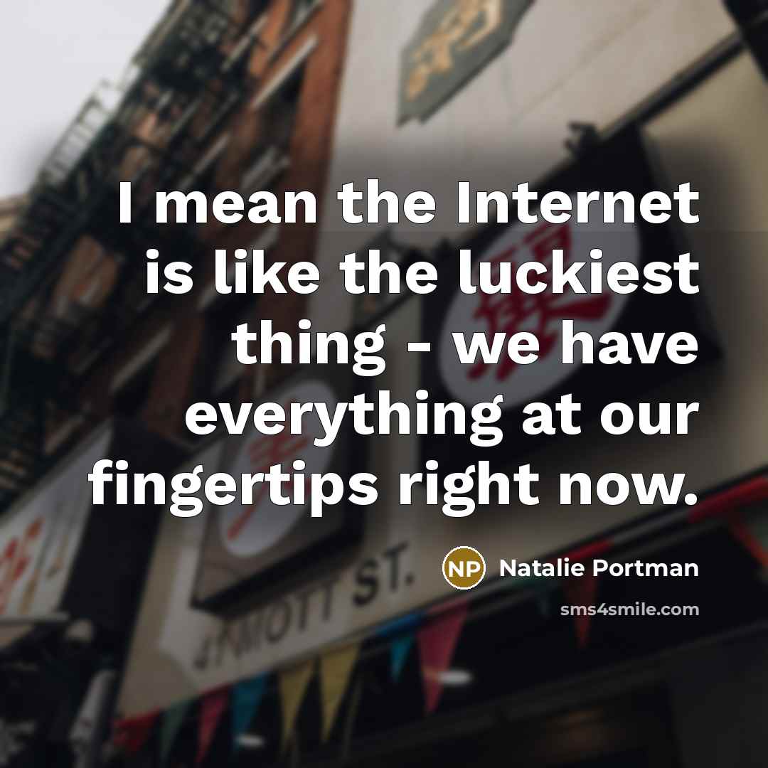 “I mean the Internet is like the luckiest thing -…” quote by Natalie Portman