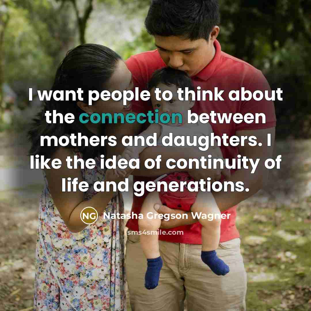 “I want people to think about the connection between mothers…” quote by Natasha Gregson Wagner