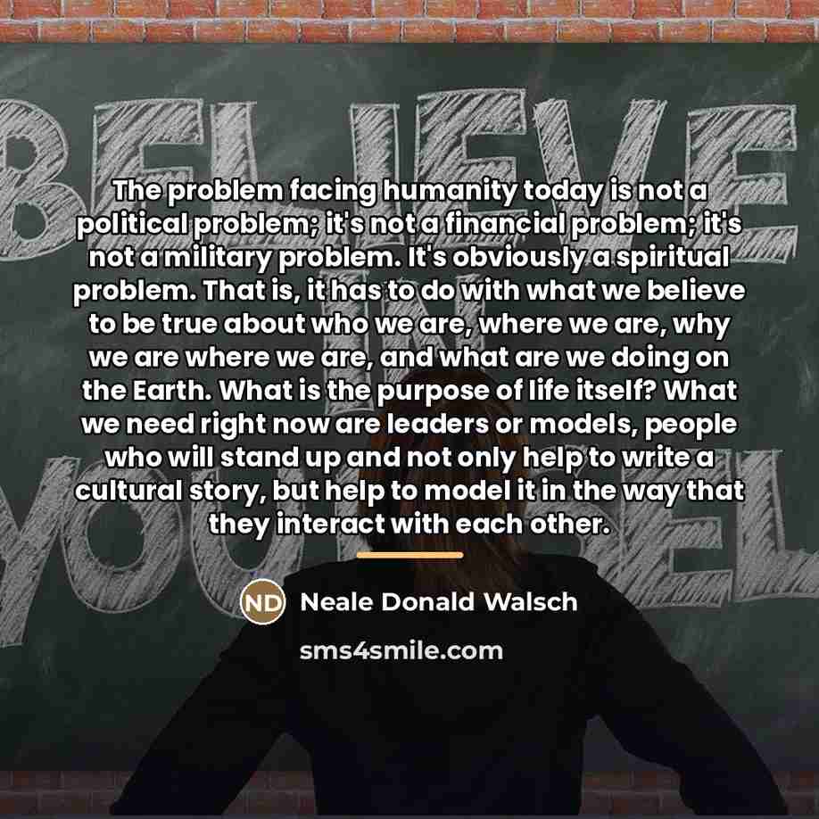 “The problem facing humanity today is not a political problem;…” quote by Neale Donald Walsch