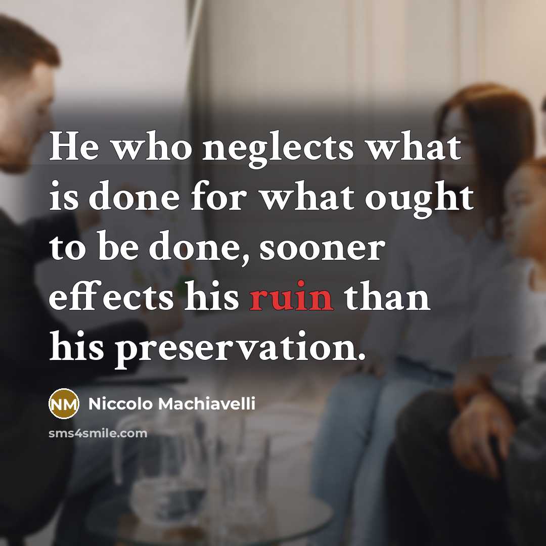 “He who neglects what is done for what ought to…” quote by Niccolo Machiavelli