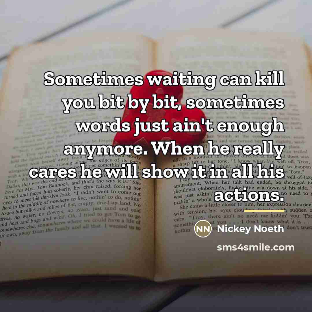“Sometimes waiting can kill you bit by bit, sometimes words…” quote by Nickey Noeth