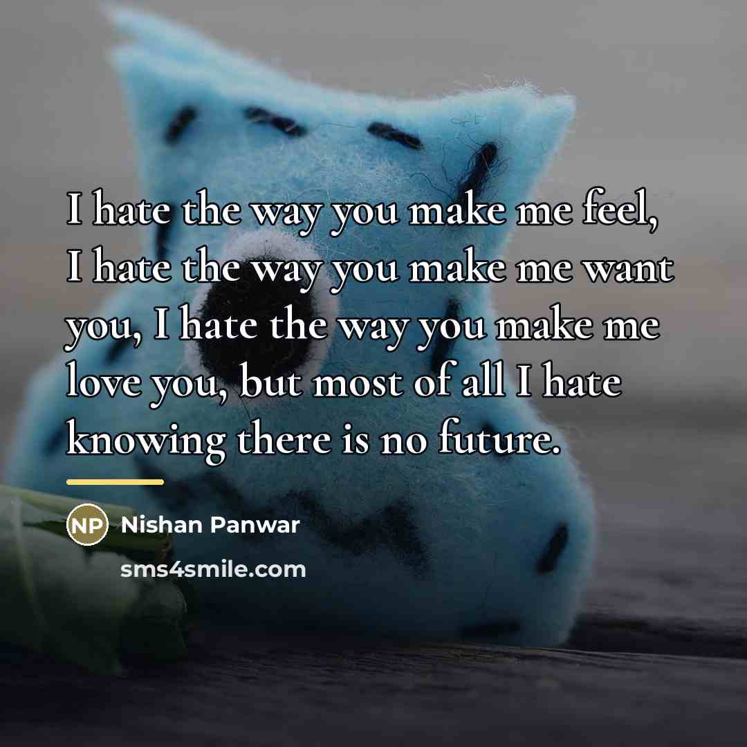 “I hate the way you make me feel, I hate…” quote by Nishan Panwar