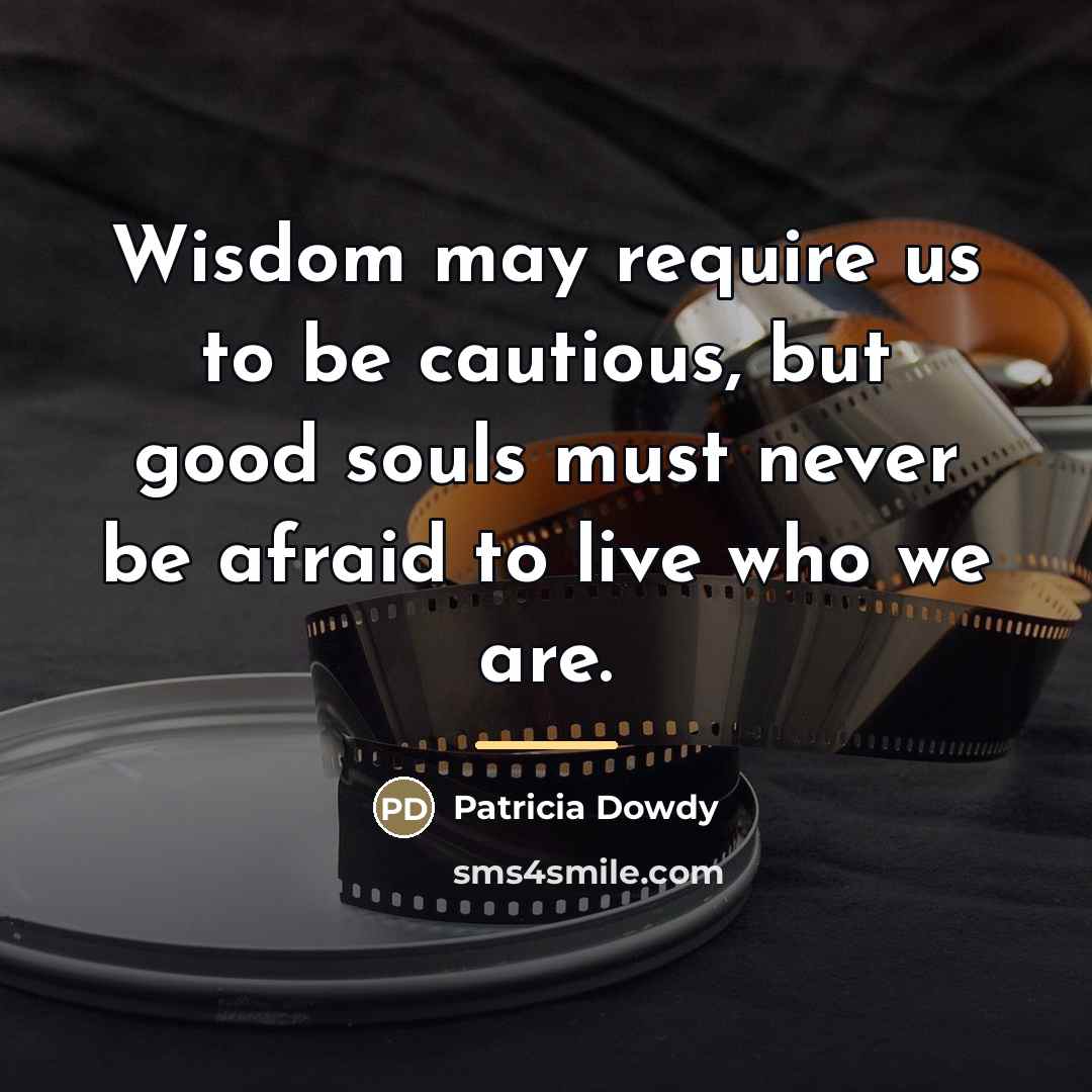 “Wisdom may require us to be cautious, but good souls…” quote by Patricia Dowdy