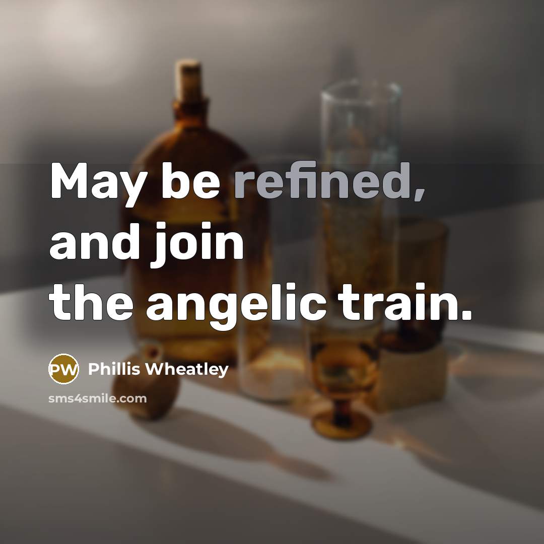 “May be refined, and join the angelic train.…” quote by Phillis Wheatley