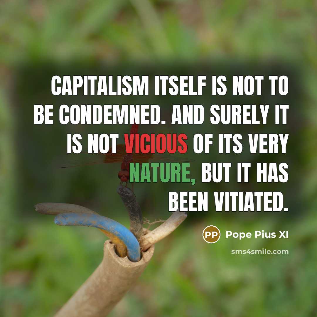 “Capitalism itself is not to be condemned. And surely it…” quote by Pope Pius XI