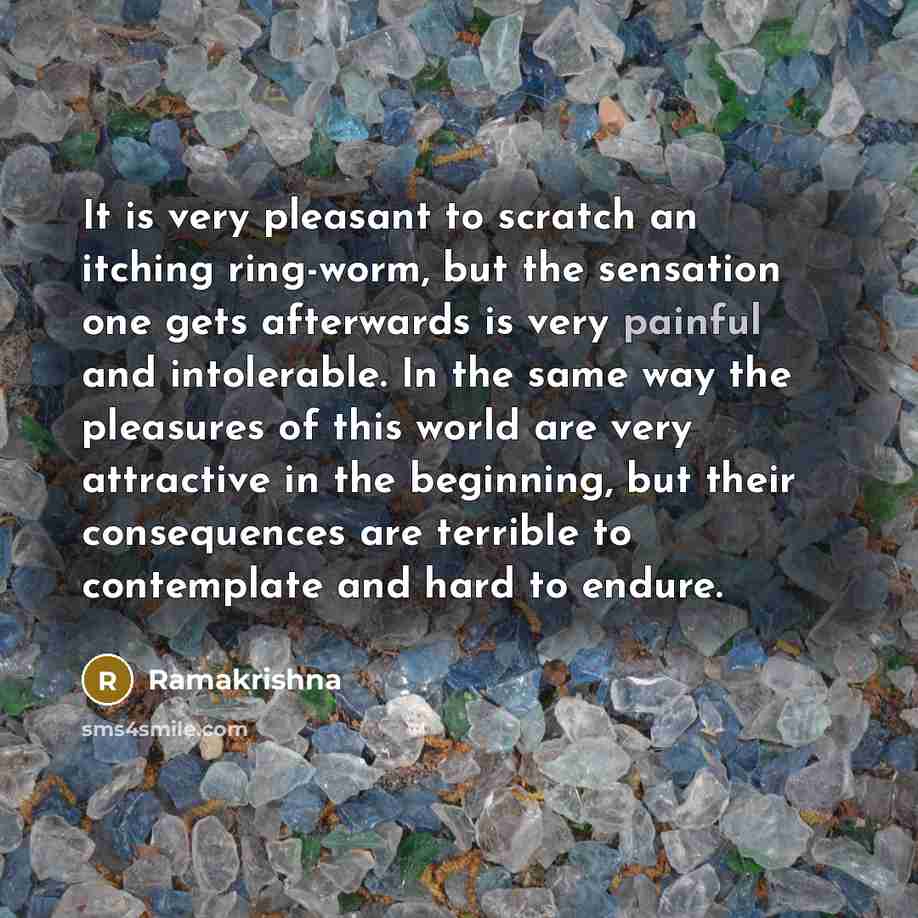 “It is very pleasant to scratch an itching ring-worm, but…” quote by Ramakrishna