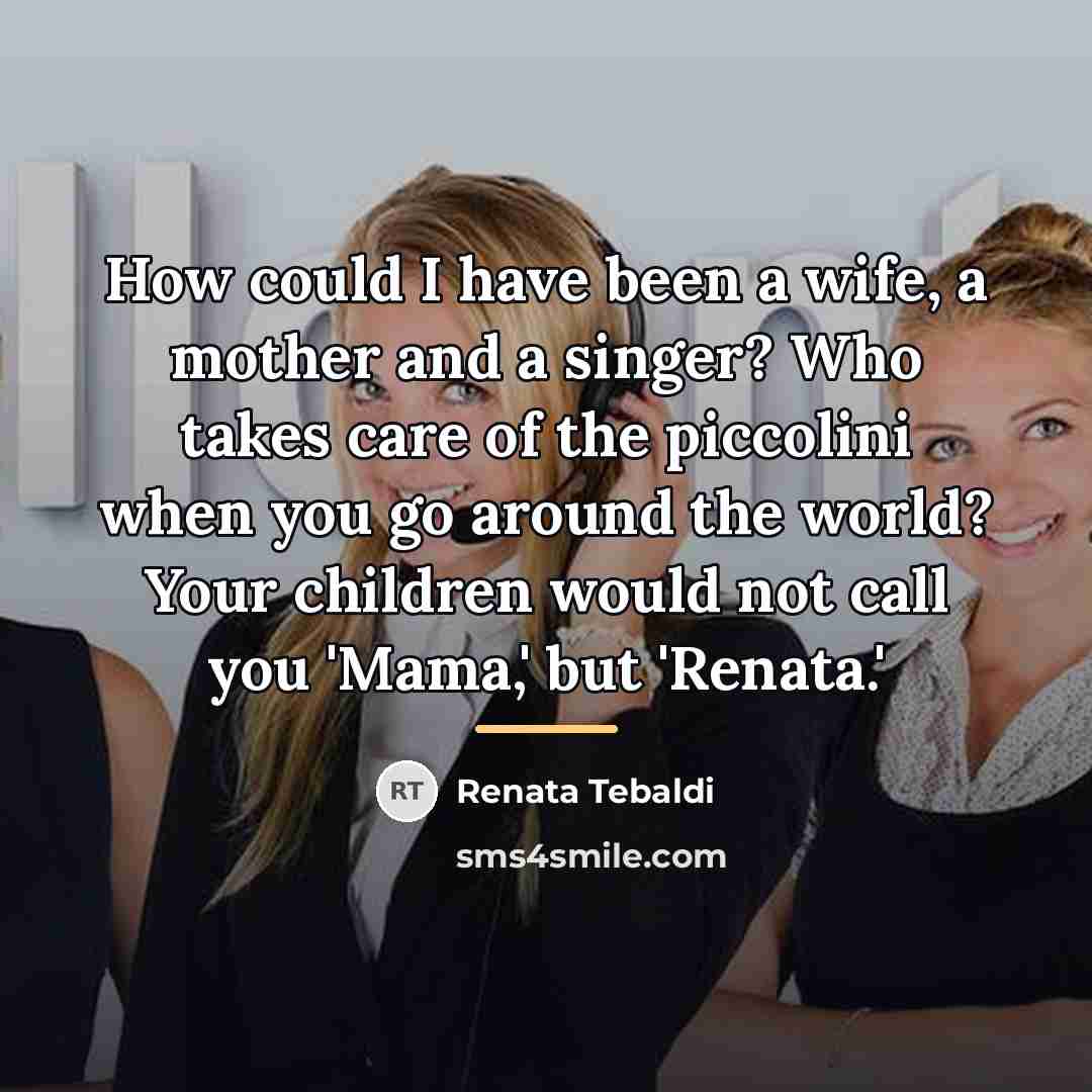 “How could I have been a wife, a mother and…” quote by Renata Tebaldi