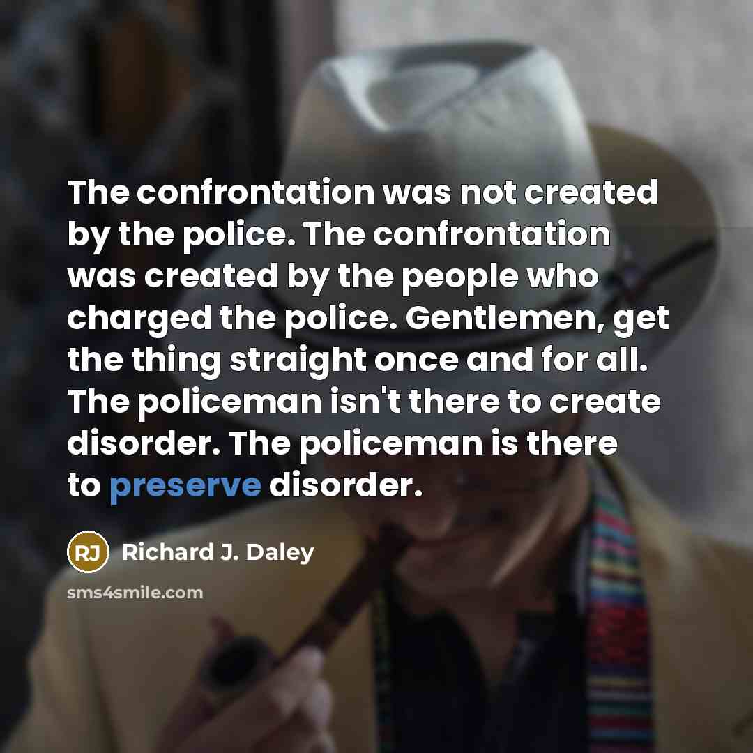 “The confrontation was not created by the police. The confrontation…” quote by Richard J. Daley