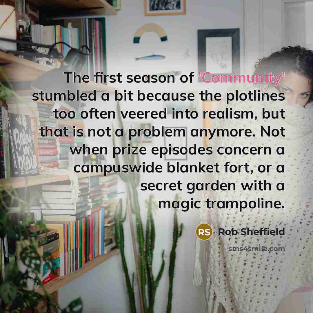 “The first season of 'Community' stumbled a bit because the…” quote by Rob Sheffield