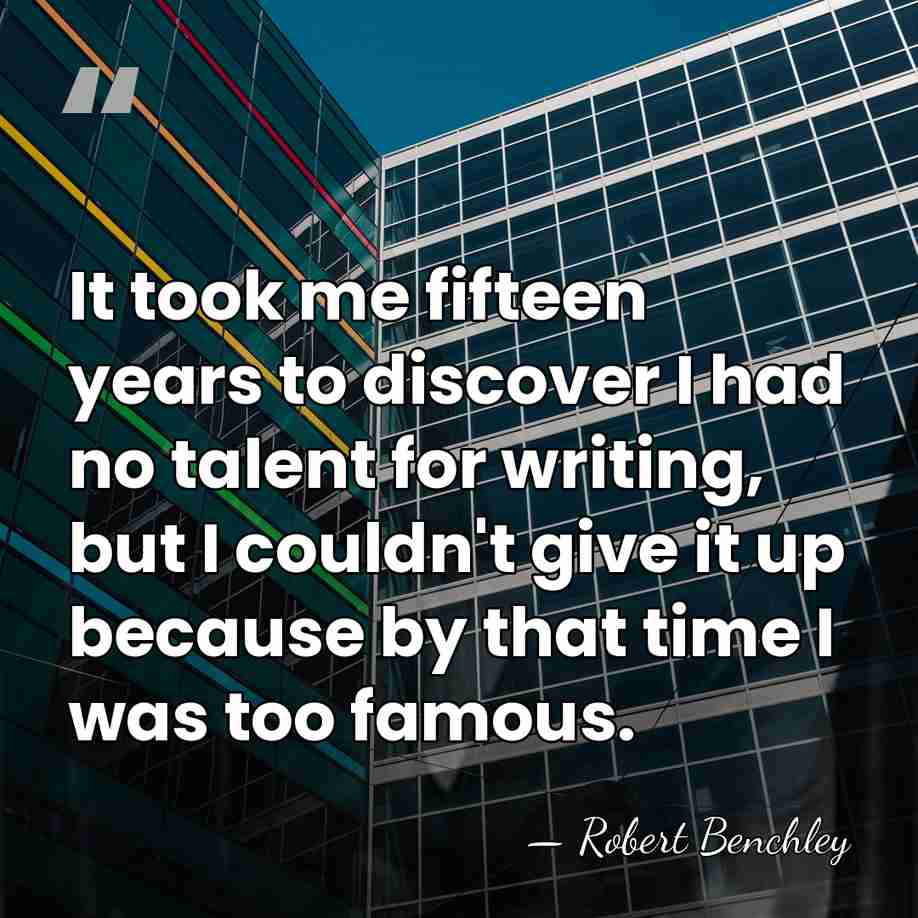 It took me fifteen years to discover I had no talent for&hellip; - Robert Benchley