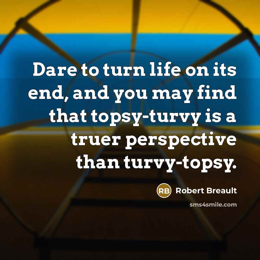 “Dare to turn life on its end, and you may…” quote by Robert Breault