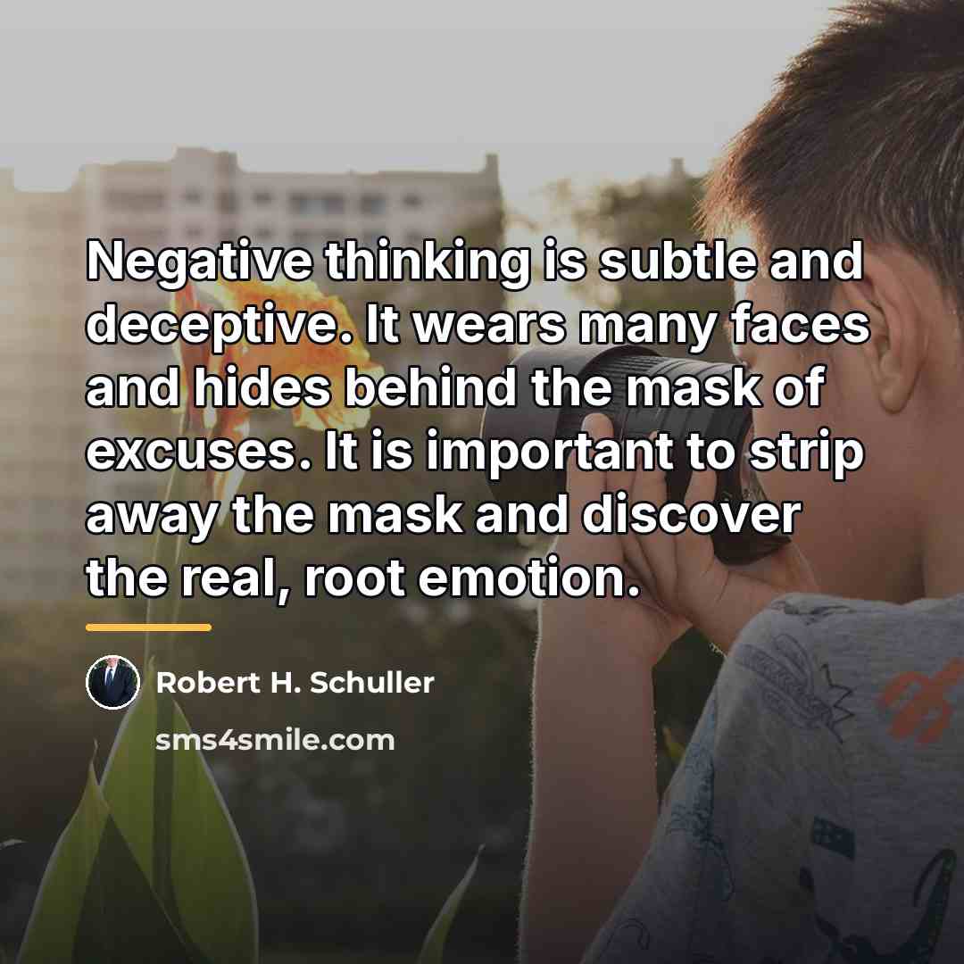 “Negative thinking is subtle and deceptive. It wears many faces…” quote by Robert H. Schuller