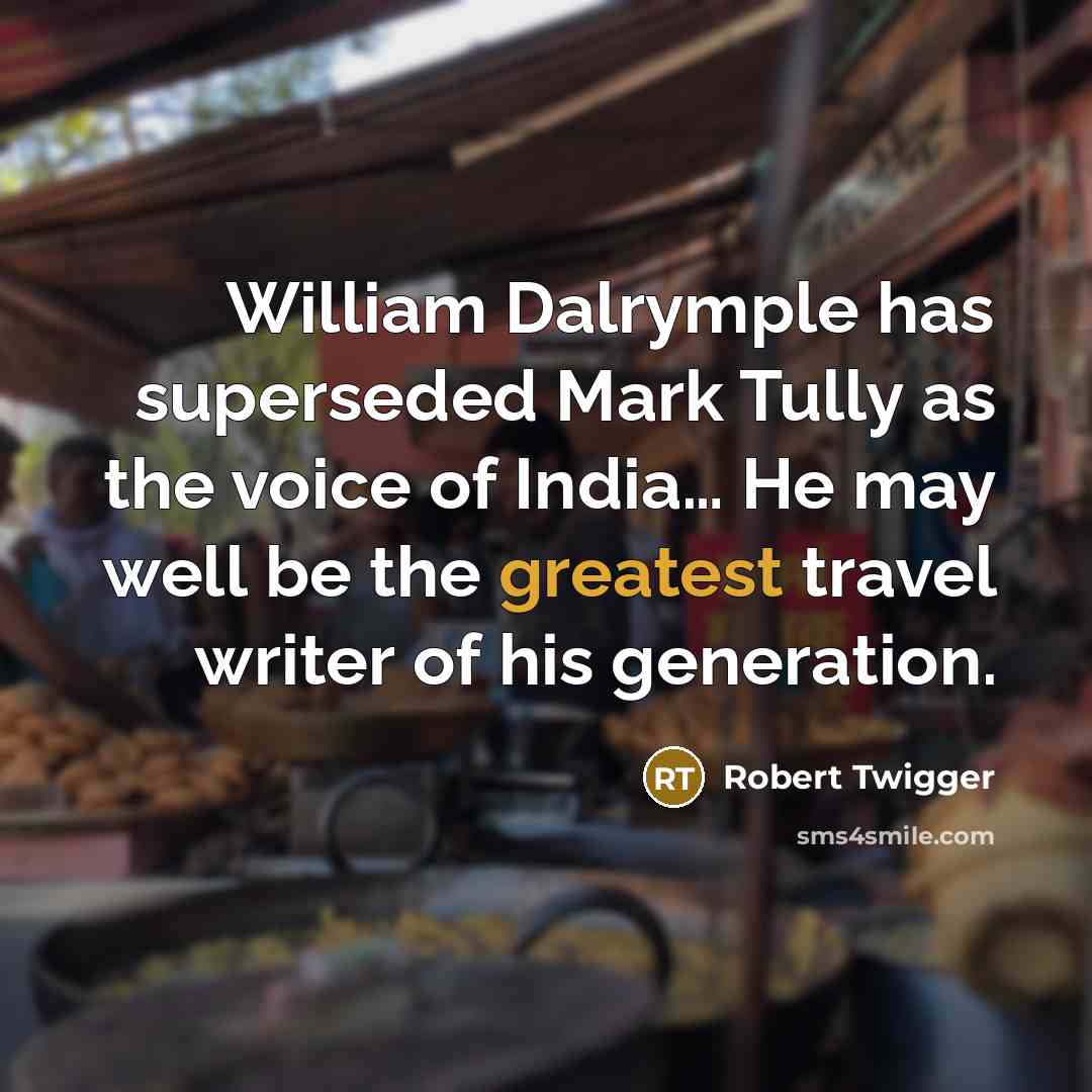 “William Dalrymple has superseded Mark Tully as the voice of India… He may well be the greatest travel writer of his generation.” quote by Robert Twigger