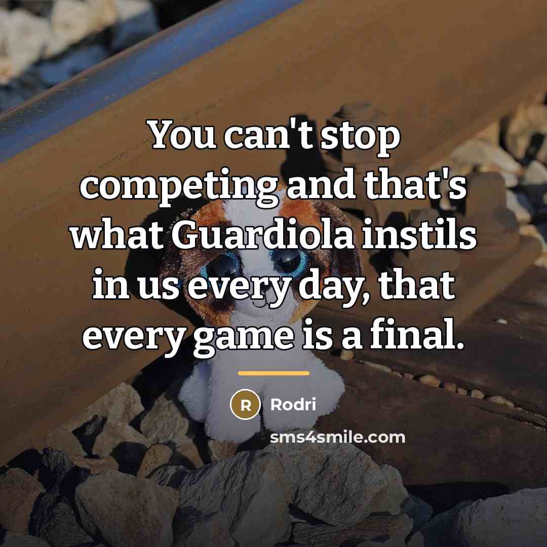 “You can't stop competing and that's what Guardiola instils in…” quote by Rodri