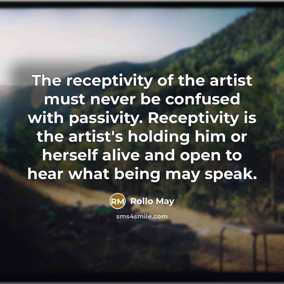 “The receptivity of the artist must never be confused with…” quote by Rollo May