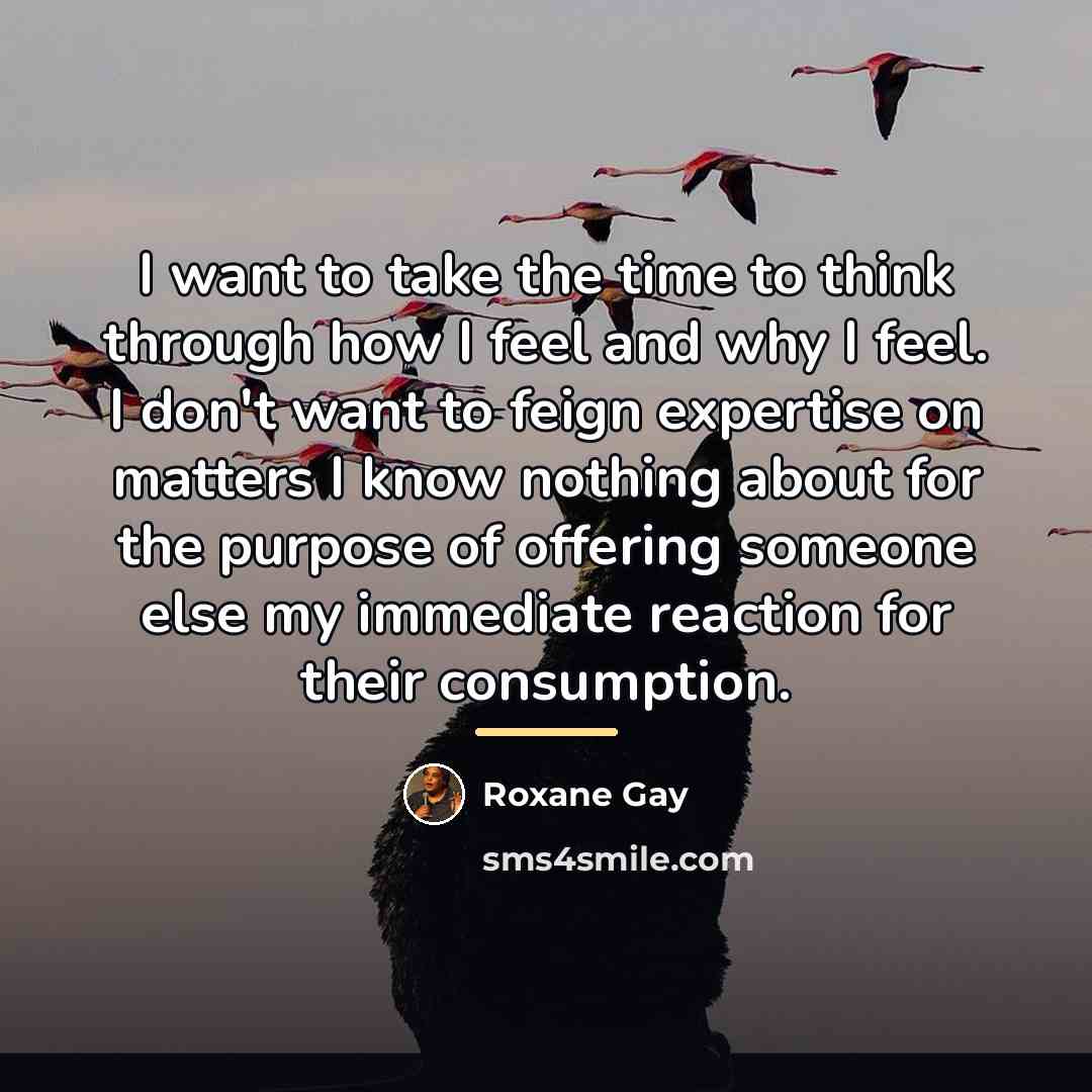 “I want to take the time to think through how…” quote by Roxane Gay