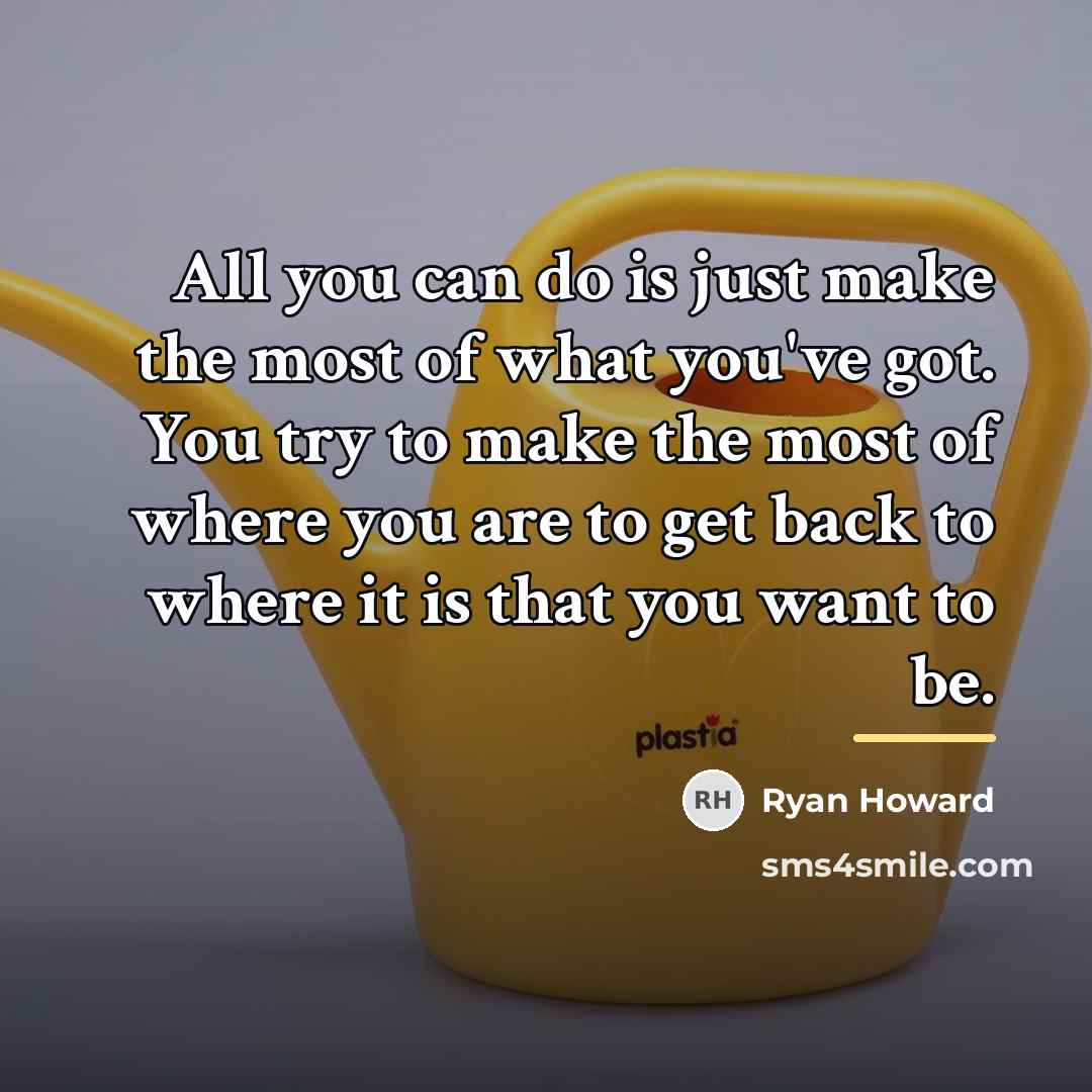 “All you can do is just make the most of…” quote by Ryan Howard