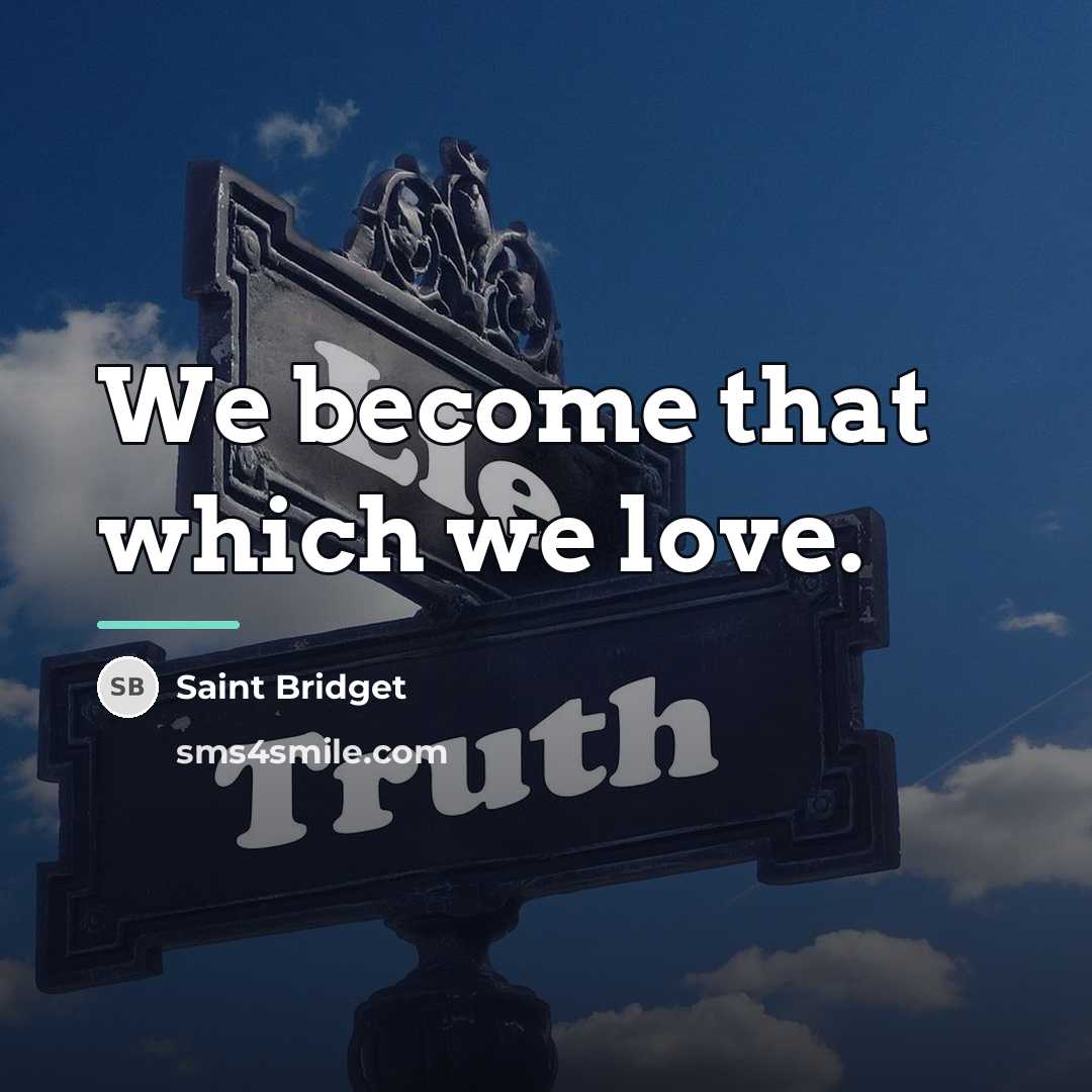 “We become that which we love.…” quote by Saint Bridget