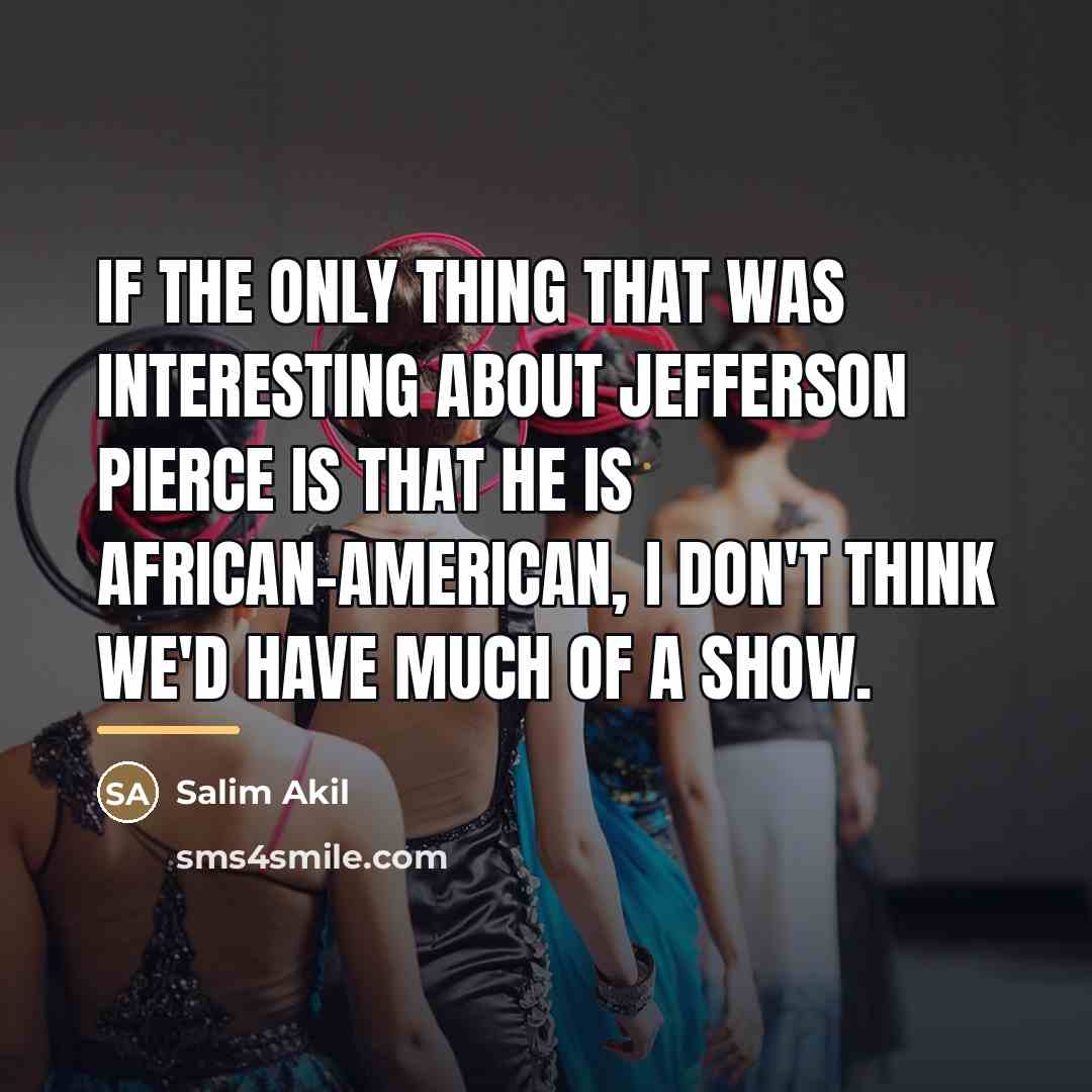 “If the only thing that was interesting about Jefferson Pierce…” quote by Salim Akil