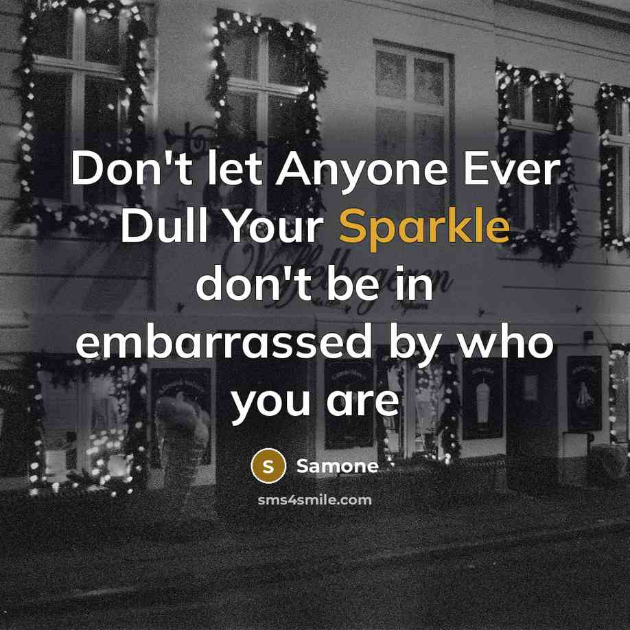 “Don't let Anyone Ever Dull Your Sparkle don't be in embarrassed by who you are” quote by Samone