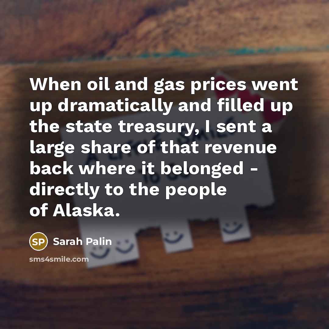 “When oil and gas prices went up dramatically and filled…” quote by Sarah Palin