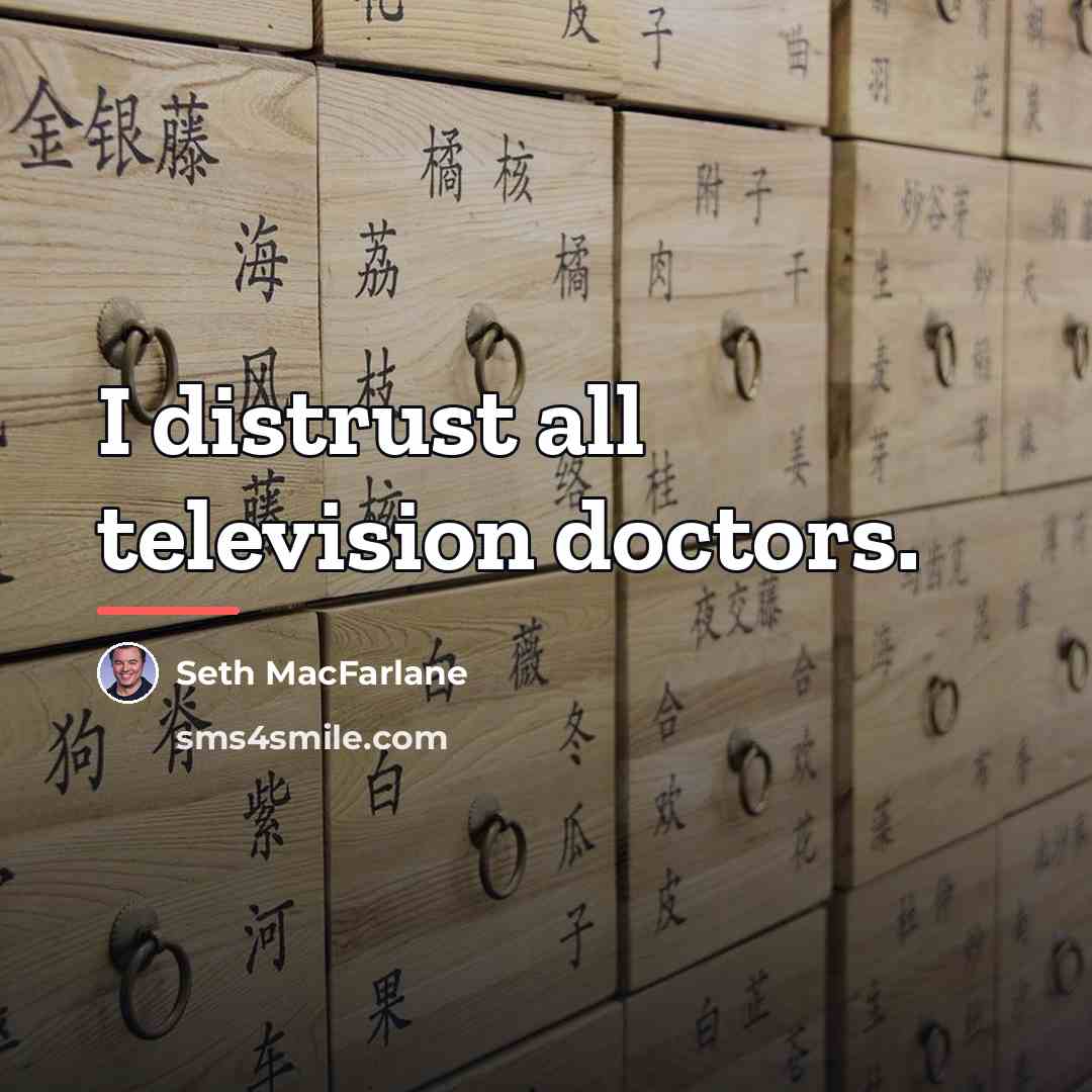 “I distrust all television doctors.…” quote by Seth MacFarlane