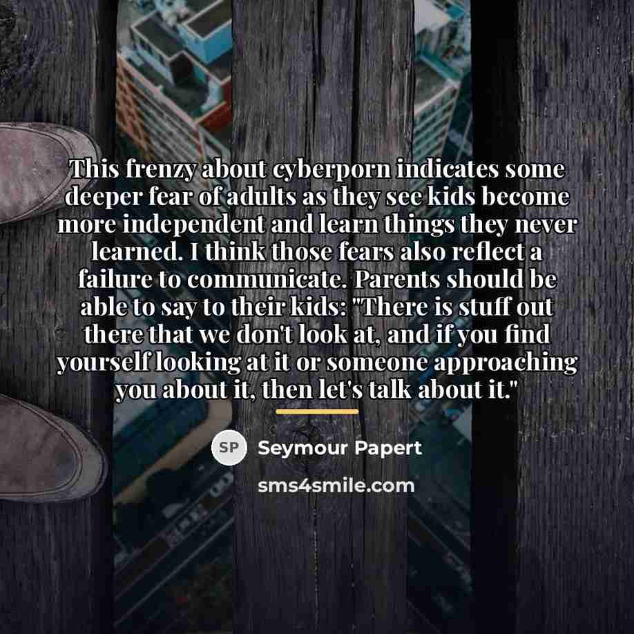 “This frenzy about cyberporn indicates some deeper fear of adults…” quote by Seymour Papert