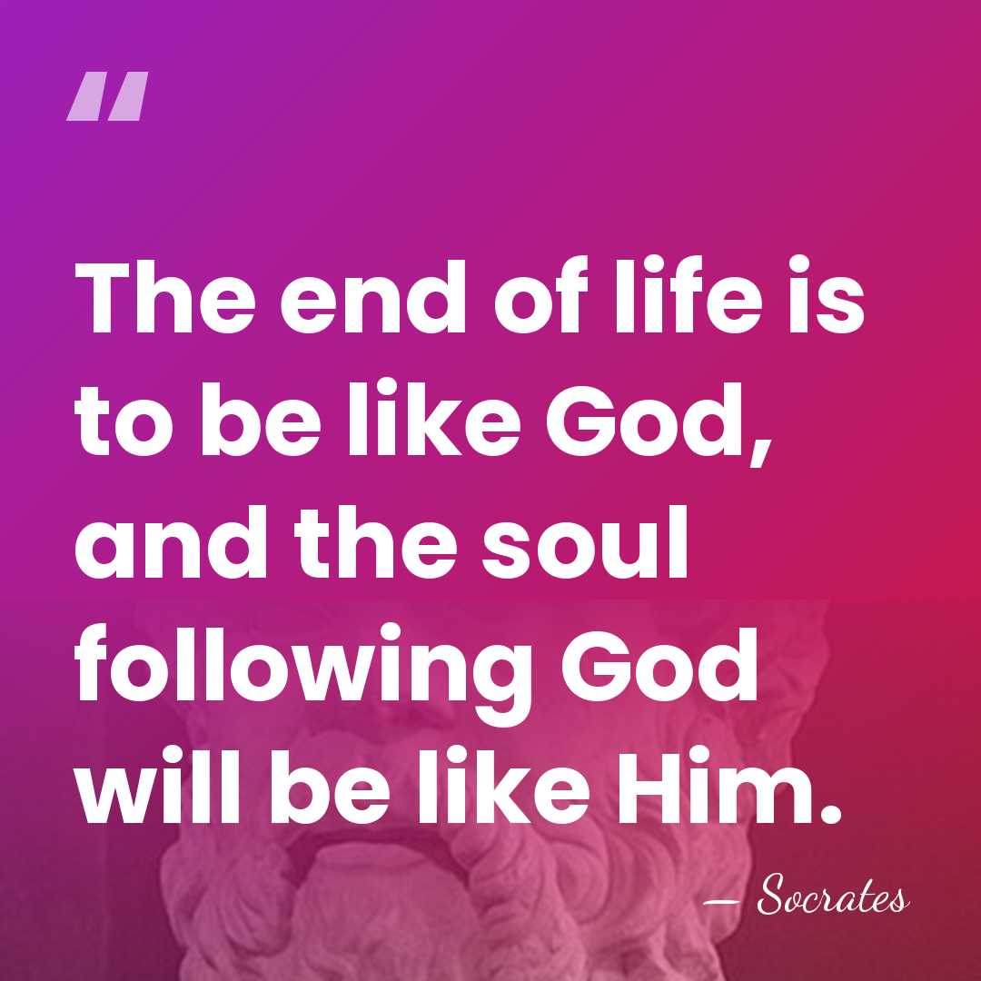 The end of life is to be like God, and the soul&hellip; - Socrates