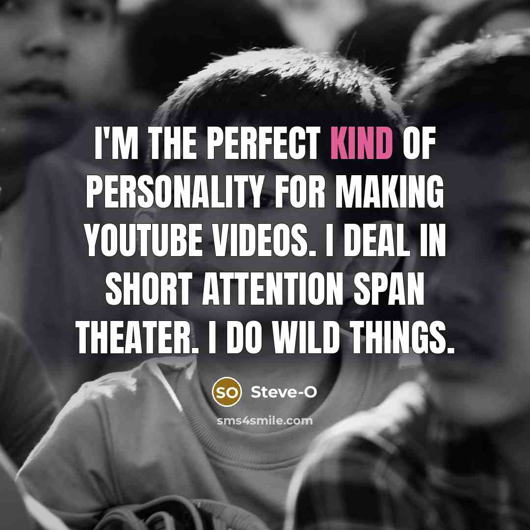 “I'm the perfect kind of personality for making YouTube videos.…” quote by Steve-O