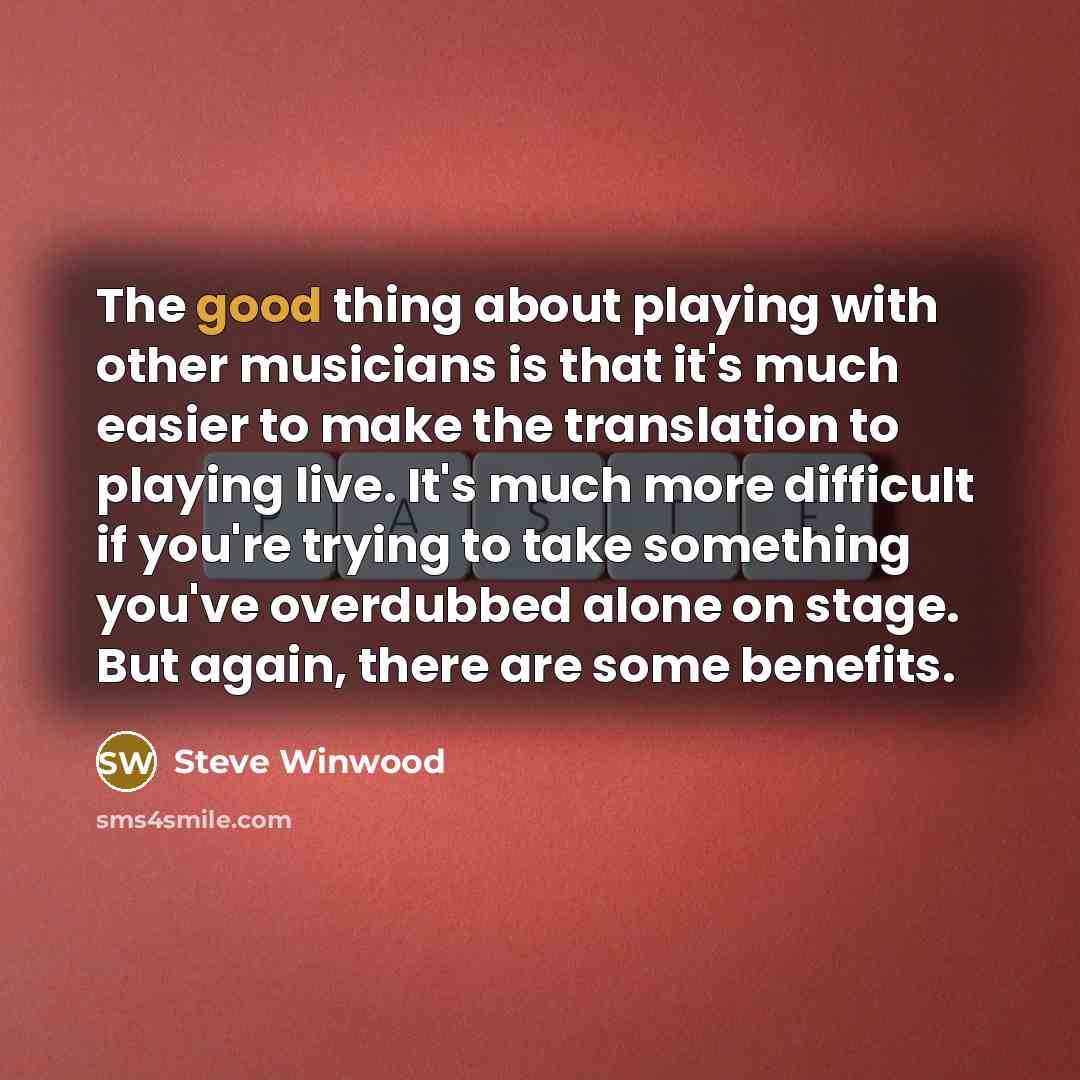 “The good thing about playing with other musicians is that…” quote by Steve Winwood