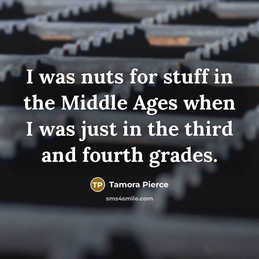 “I was nuts for stuff in the Middle Ages when…” quote by Tamora Pierce
