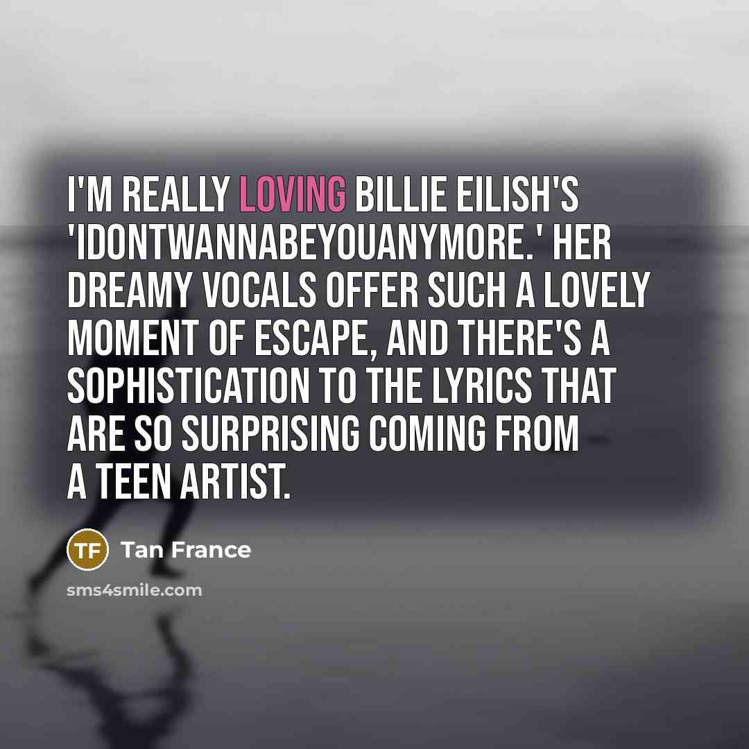 “I'm really loving Billie Eilish's 'idontwannabeyouanymore.' Her dreamy vocals offer…” quote by Tan France