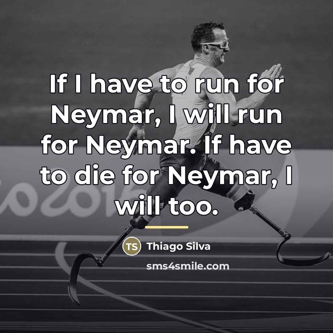 “If I have to run for Neymar, I will run…” quote by Thiago Silva