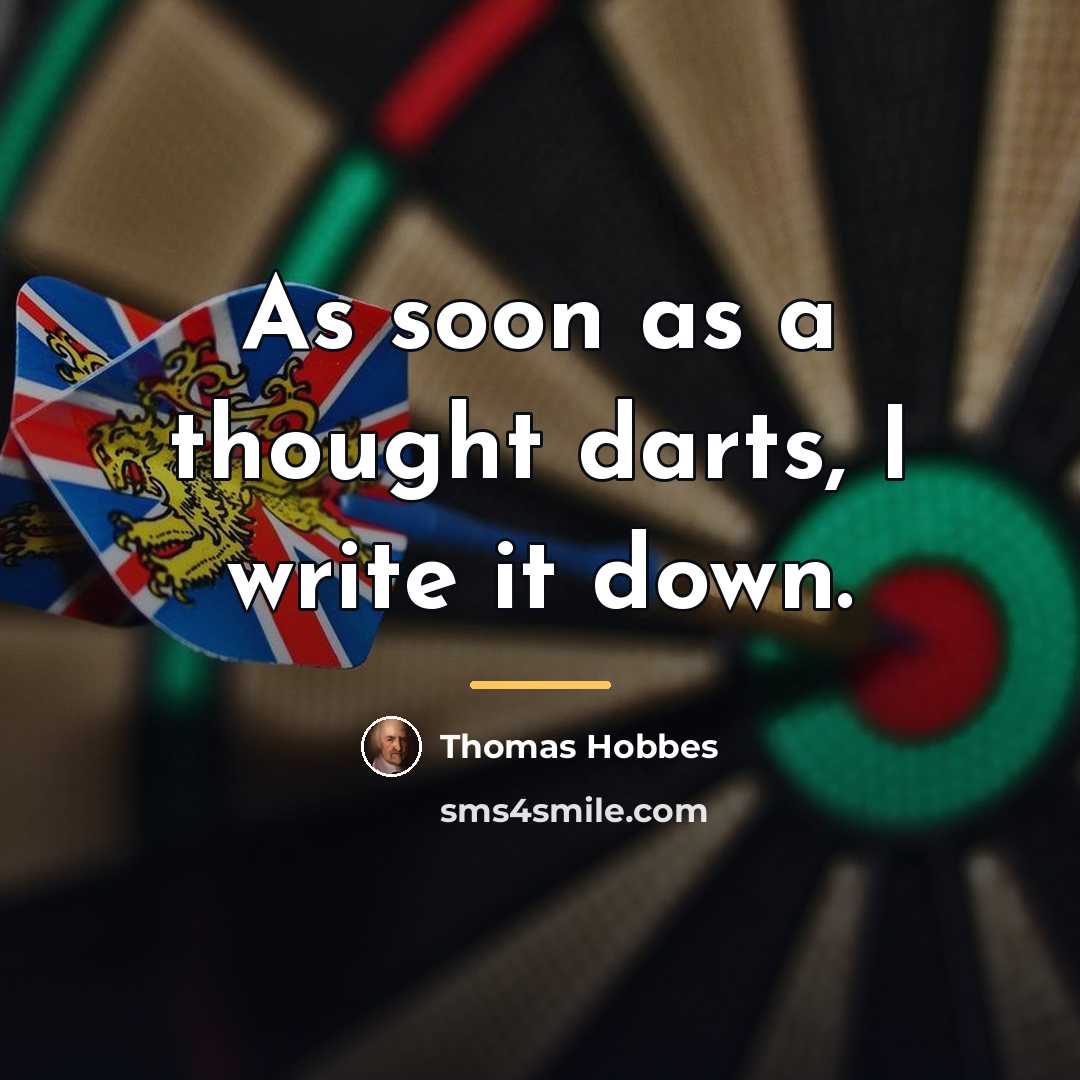 “As soon as a thought darts, I write it down.…” quote by Thomas Hobbes