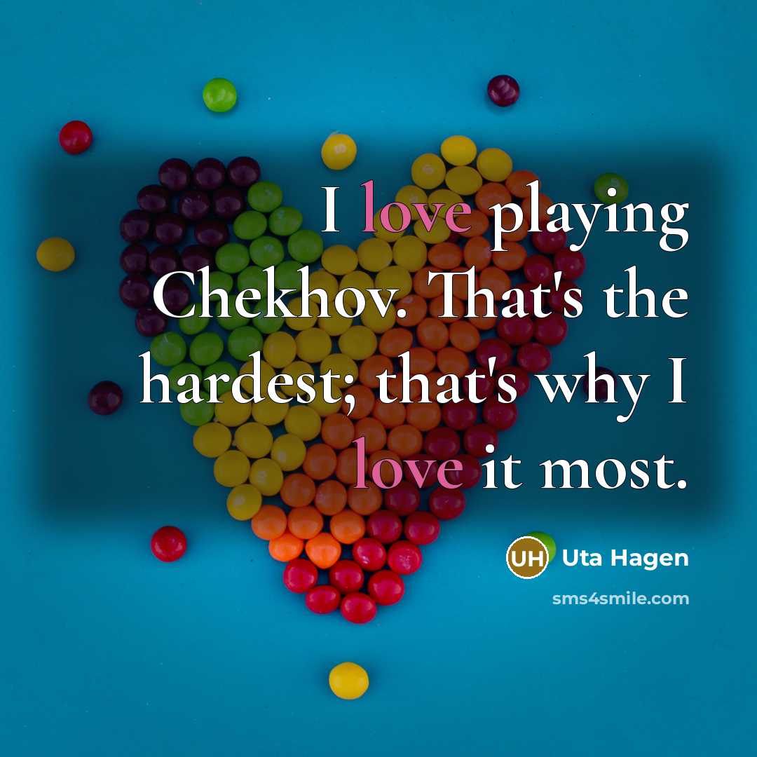 “I love playing Chekhov. That's the hardest; that's why I…” quote by Uta Hagen