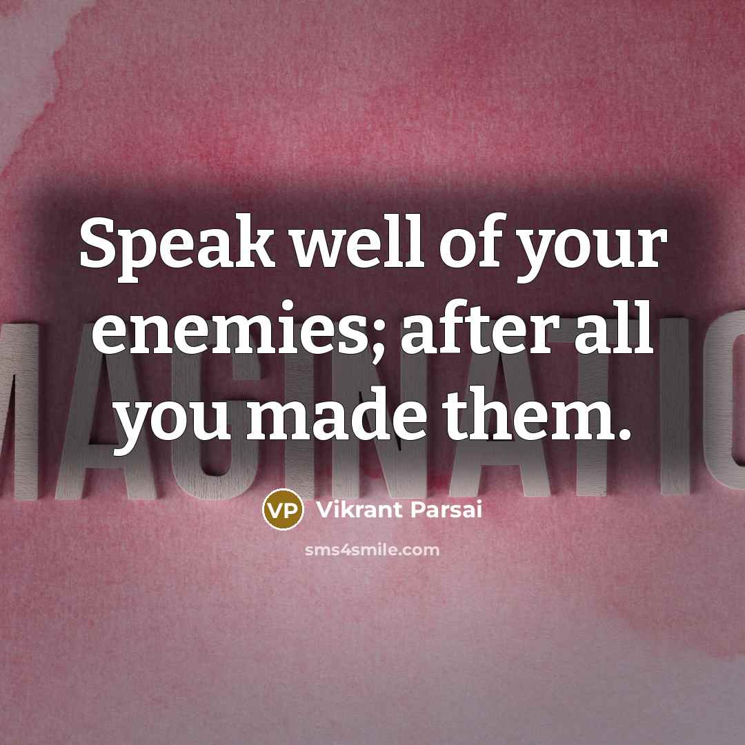 “Speak well of your enemies; after all you made them.…” quote by Vikrant Parsai