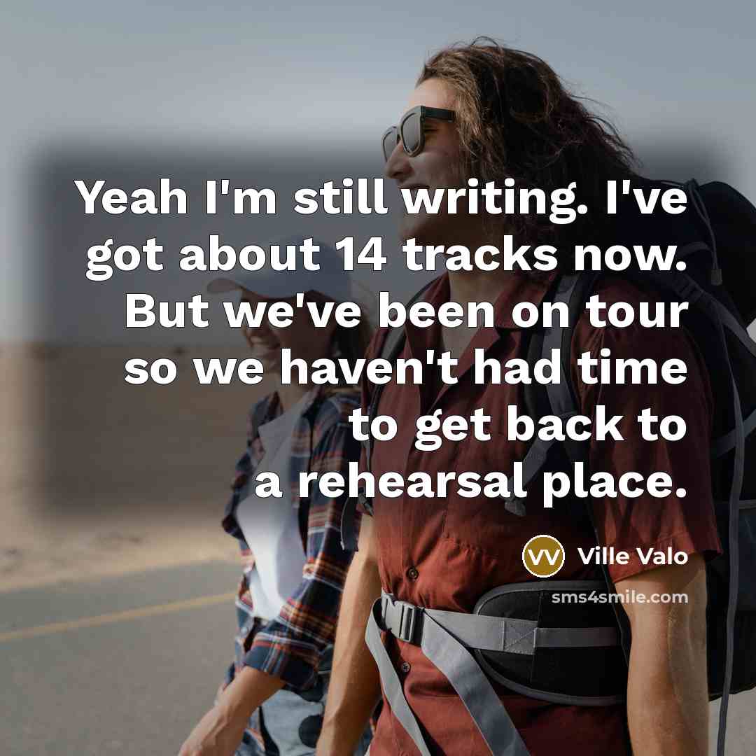 “Yeah I'm still writing. I've got about 14 tracks now.…” quote by Ville Valo
