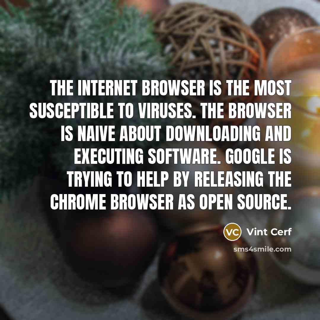 “The Internet browser is the most susceptible to viruses. The…” quote by Vint Cerf