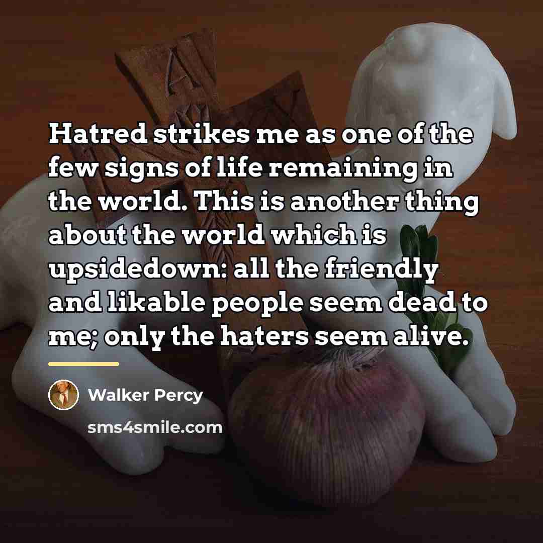 “Hatred strikes me as one of the few signs of…” quote by Walker Percy