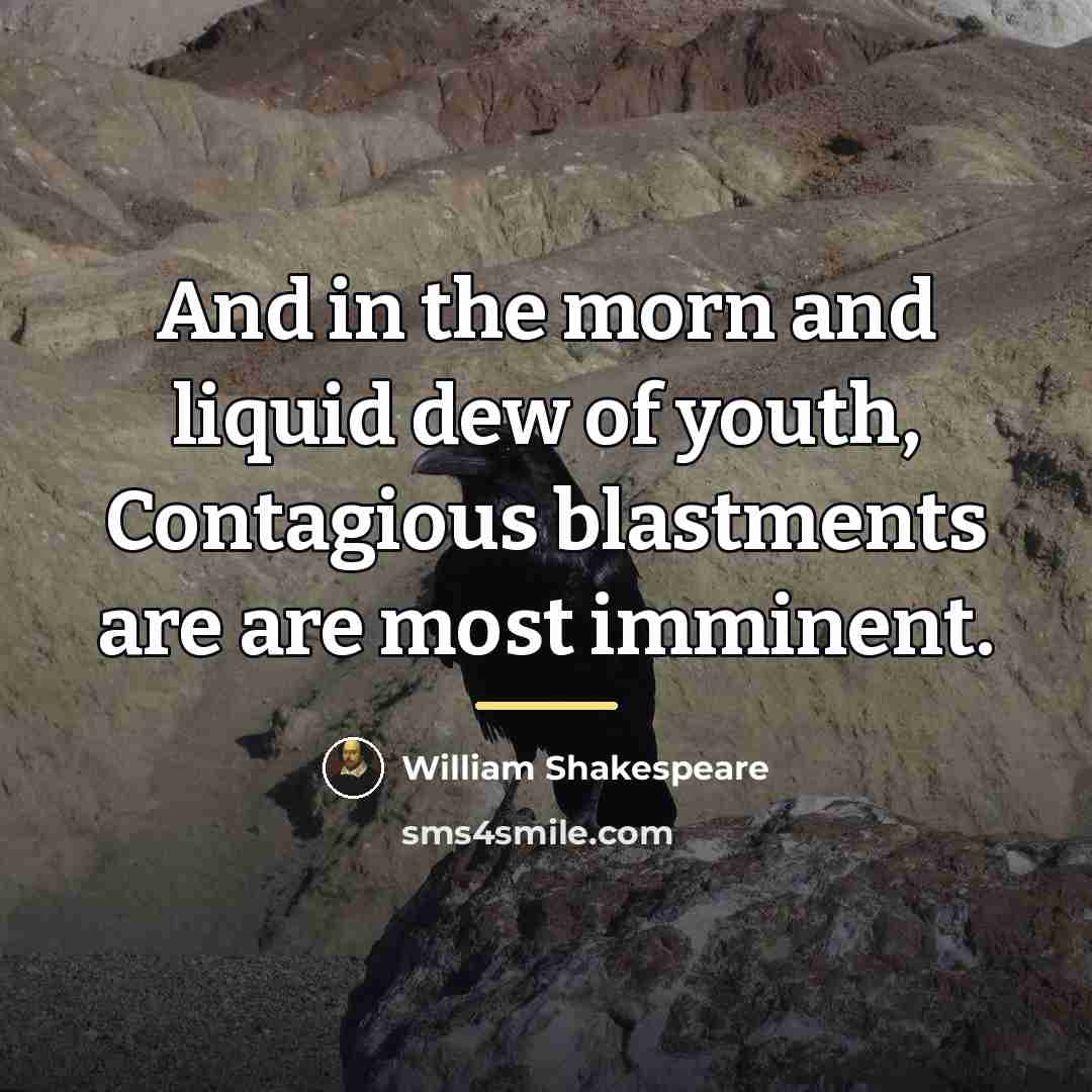 “And in the morn and liquid dew of youth, Contagious…” quote by William Shakespeare