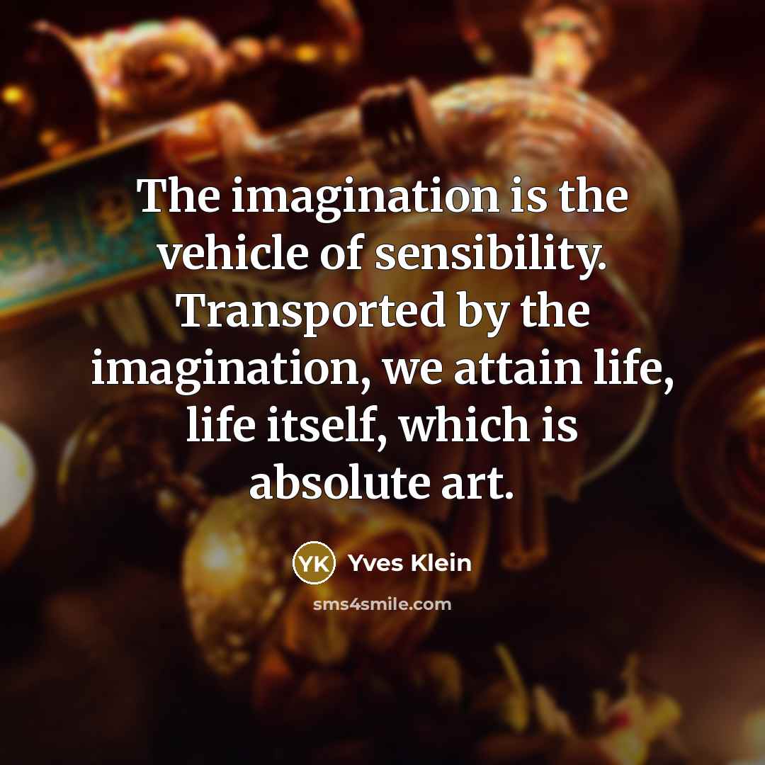 “The imagination is the vehicle of sensibility. Transported by the…” quote by Yves Klein