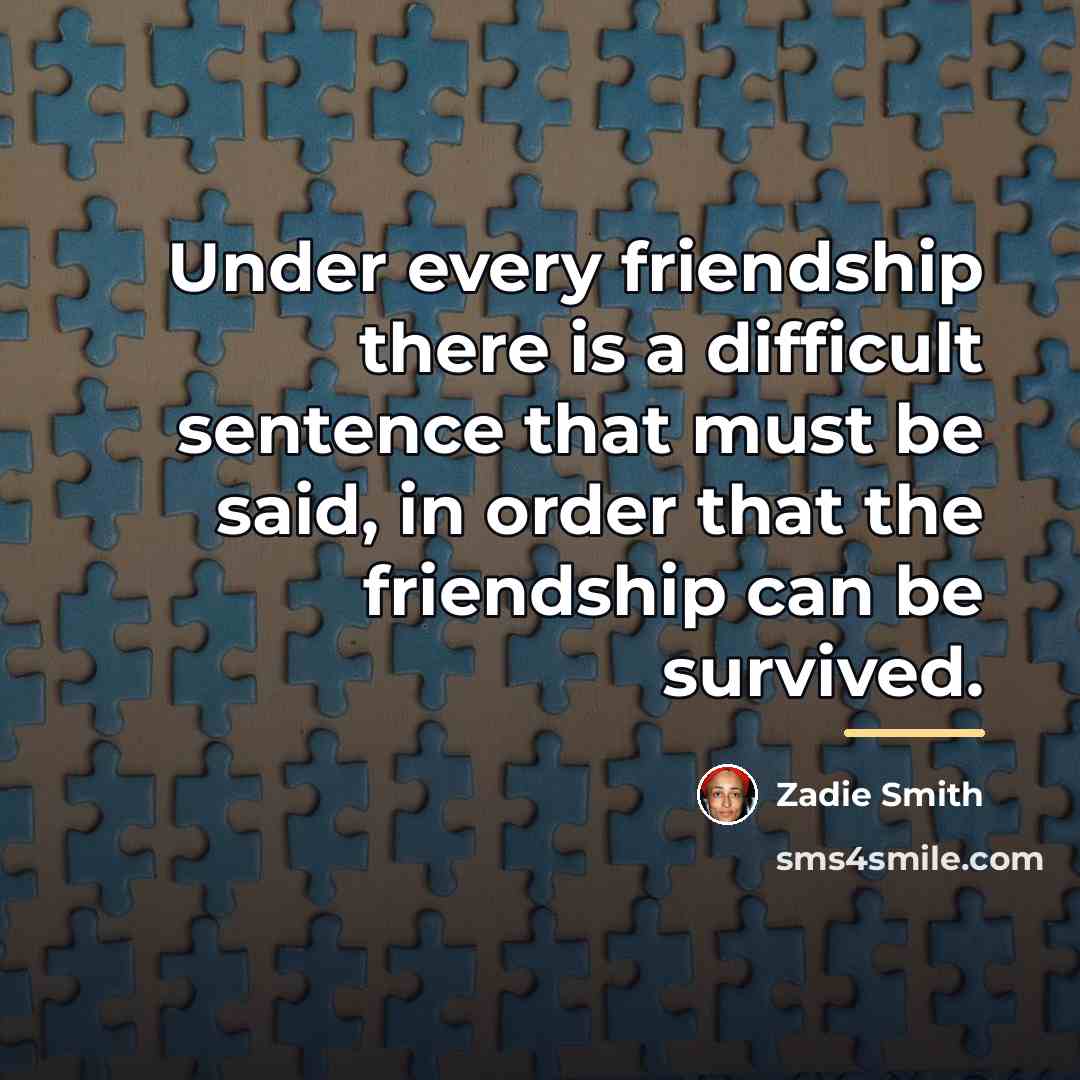 “Under every friendship there is a difficult sentence that must…” quote by Zadie Smith