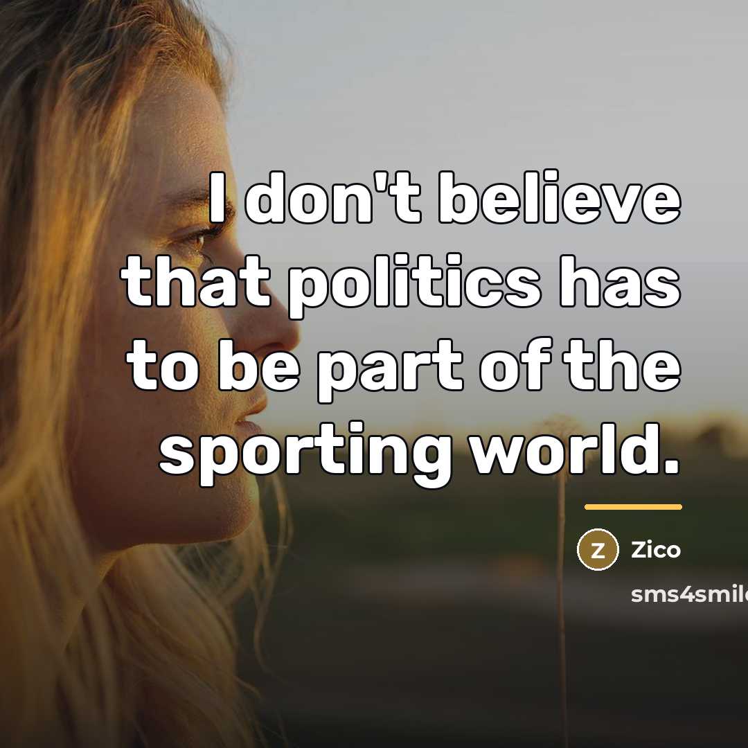 “I don't believe that politics has to be part of…” quote by Zico