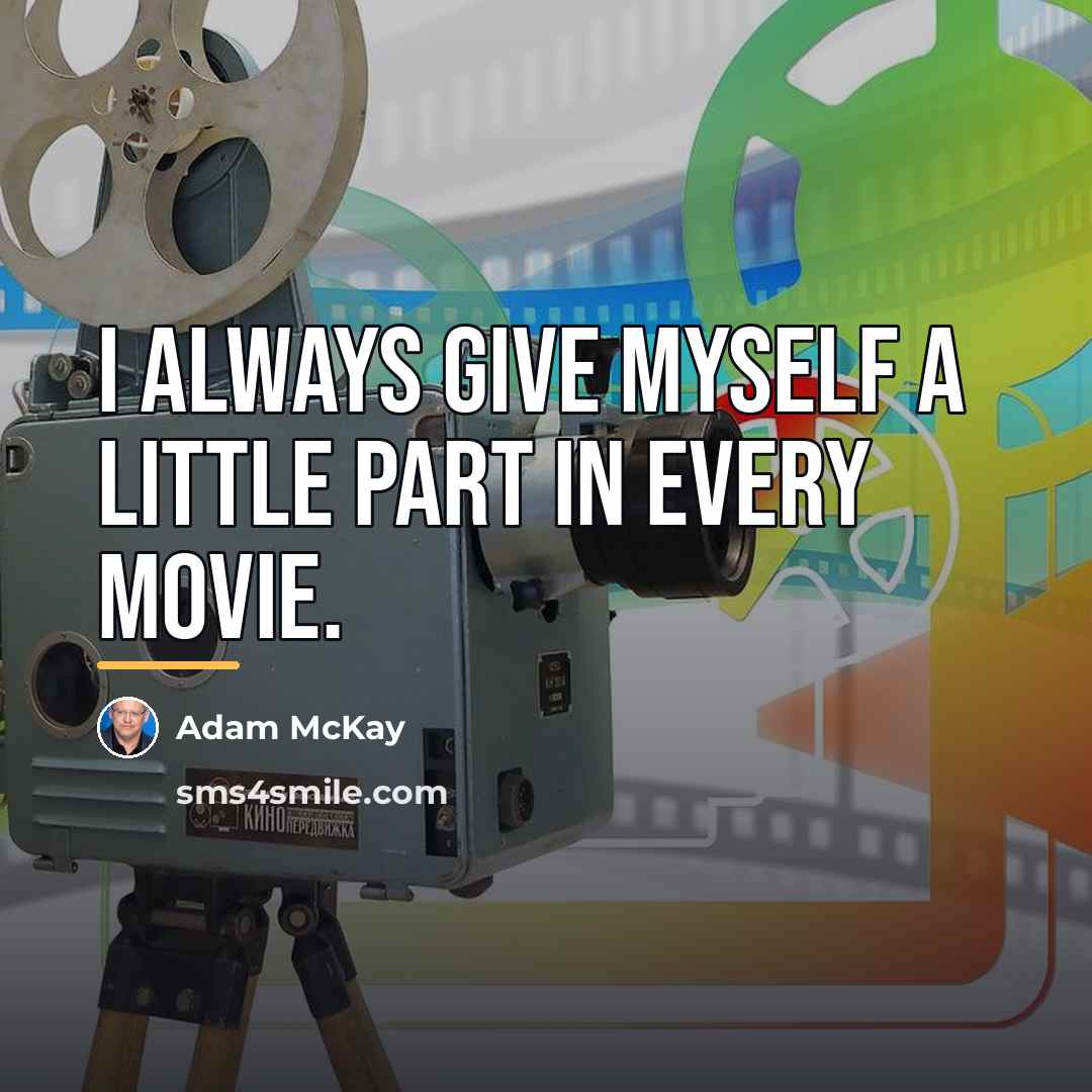 “I always give myself a little part in every movie.…” quote by Adam McKay