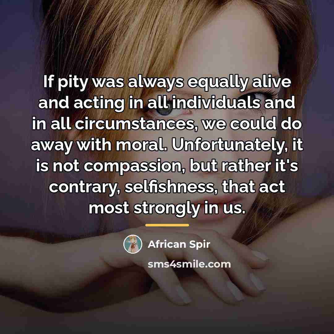 “If pity was always equally alive and acting in all…” quote by African Spir