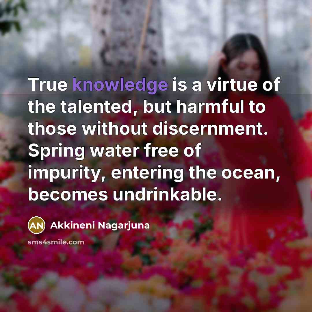 “True knowledge is a virtue of the talented, but harmful…” quote by Akkineni Nagarjuna