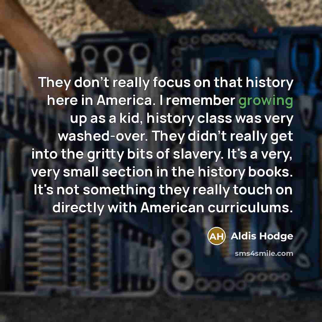 “They don't really focus on that history here in America.…” quote by Aldis Hodge