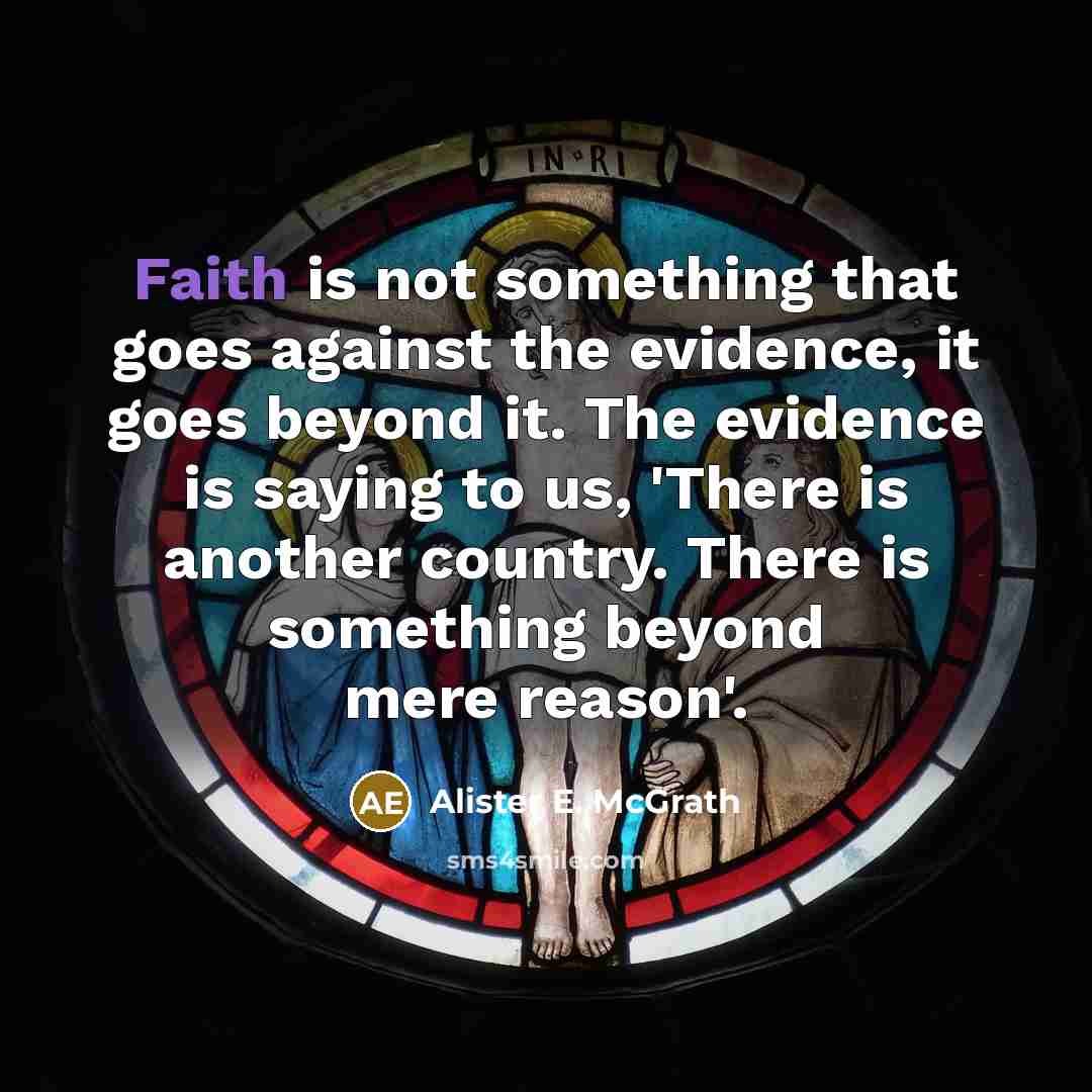 “Faith is not something that goes against the evidence, it…” quote by Alister E. McGrath