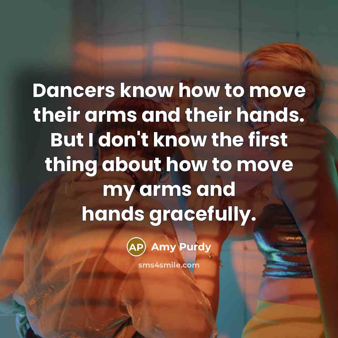 “Dancers know how to move their arms and their hands.…” quote by Amy Purdy