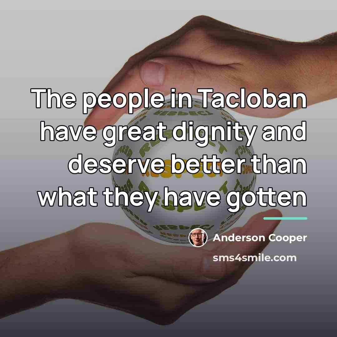 “The people in Tacloban have great dignity and deserve better…” quote by Anderson Cooper